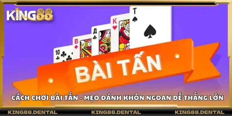 Cách chơi bài tấn - Mẹo đánh khôn ngoan dễ thắng lớn