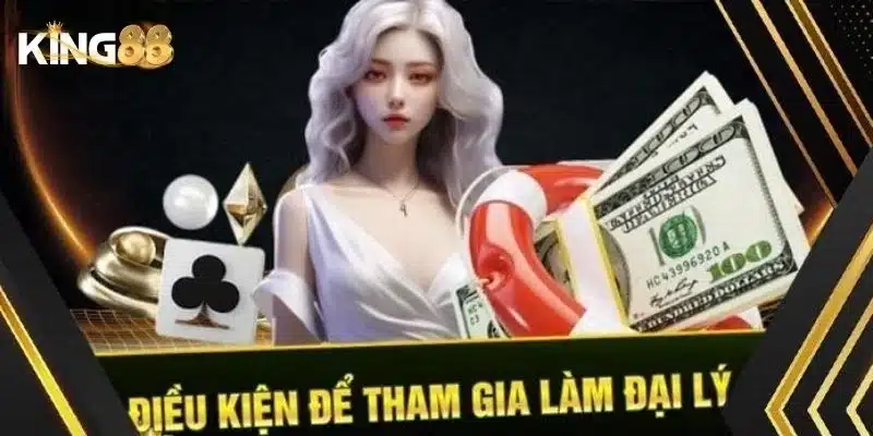 Đại lý King88 - Cơ hội kiếm hoa hồng hấp dẫn mỗi ngày 4 Điều kiện để có thể trở thành đại lý King88
