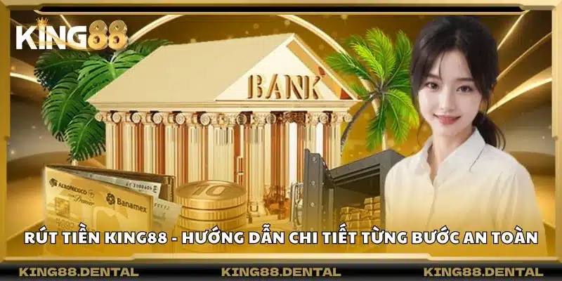 Rút tiền King88 - Hướng dẫn chi tiết từng bước an toàn