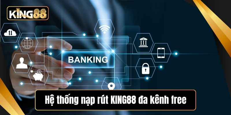 Hệ thống nạp rút KING88 đa kênh free