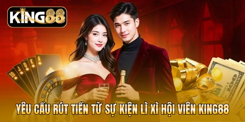 Lì xì hội viên KING88: 3+ ưu đãi được yêu thích nhất 7 Yêu cầu rút tiền từ sự kiện lì xì hội viên KING88